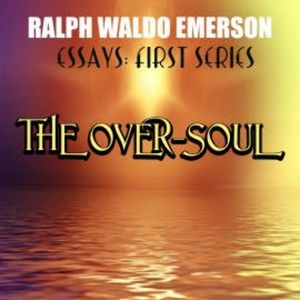 Essays: First Series. The Over-Soul, Ralph Waldo Emerson