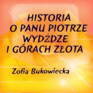 Historia o panu Piotrze, wydżdze i górach złota, Zofia Bukowiecka