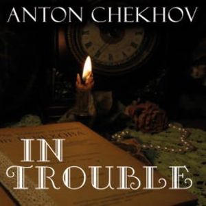 In Trouble, Anton Chekhov