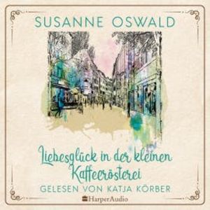 Liebesglück in der kleinen Kaffeerösterei (ungekürzt), Susanne Oswald