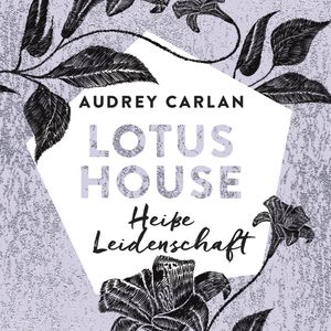 Lotus House - Heiße Leidenschaft (Die Lotus House-Serie 7), Audrey Carlan
