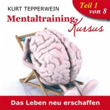 Mentaltraining Kursus: Das Leben neu erschaffen - Teil 1 audiobook, N.N.