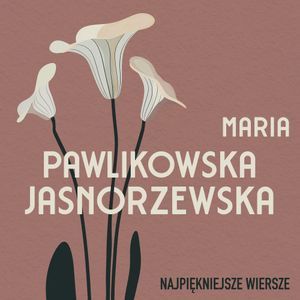 Najpiękniejsze wiersze. 60 wybranych utworów w interpretacji Anny Marii Kosik, Maria Pawlikowska-Jasnorzewska
