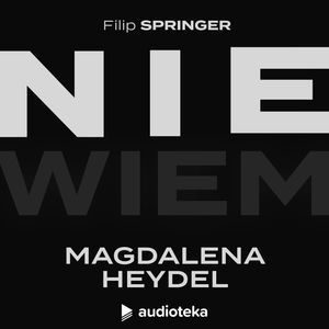 Nie wiem. Odcinek 25: Magdalena Heydel, Filip Springer