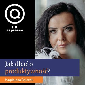 Produktywność w biurze - Magdalena Śnieżek, Globalworth, Jarek Jarzębowski