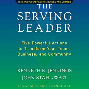 The Serving Leader - Five Powerful Actions to Transform Your Team, Business, and Community (Unabridged) audiobook, John Stahl-Wert, Ken Jennings