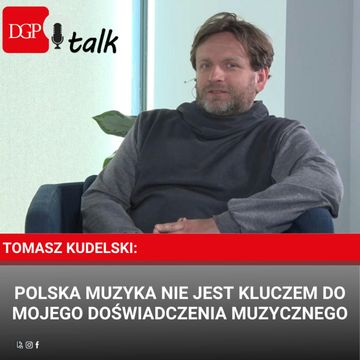 Tomasz Kudelski: Polska muzyka nie jest kluczem do mojego doświadczenia muzycznego audiobook, Dziennik Gazeta Prawna