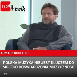 Tomasz Kudelski: Polska muzyka nie jest kluczem do mojego doświadczenia muzycznego, Dziennik Gazeta Prawna
