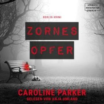 Zornesopfer - Berlin Krimi, Band 4 (ungekürzt) audiobook, Caroline Parker