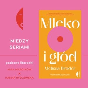 #6 MLEKO I GŁÓD Melissy Broder – rozmawiają Mira Marcinów i Hanna Rydlewska
