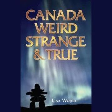Canada, Weird Strange and True (Unabridged) audiobook, Lisa Wojna