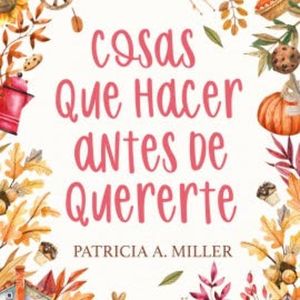Cosas que hacer antes de quererte, Patricia A. Miller