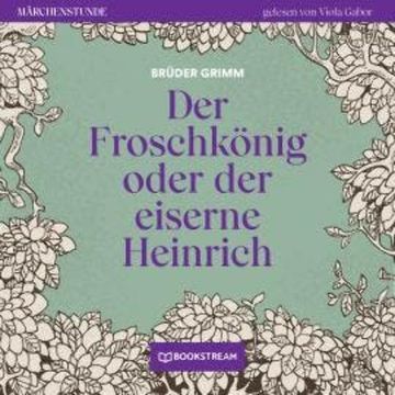 Der Froschkönig - Märchenstunde, Folge 42 (Ungekürzt) audiobook, Brüder Grimm