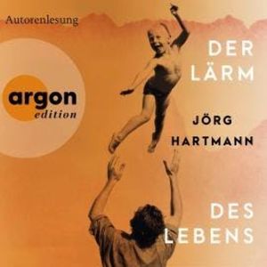Der Lärm des Lebens (Ungekürzte Lesung), Jörg Hartmann