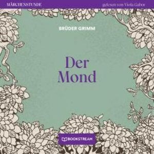 Der Mond - Märchenstunde, Folge 72 (Ungekürzt), Brüder Grimm