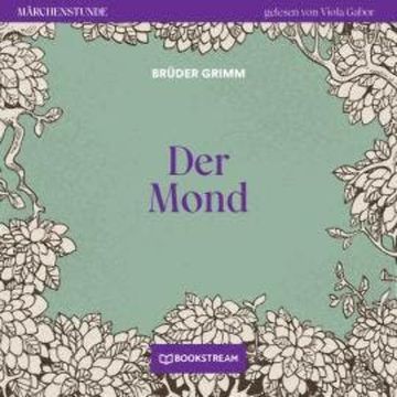 Der Mond - Märchenstunde, Folge 72 (Ungekürzt) audiobook, Brüder Grimm