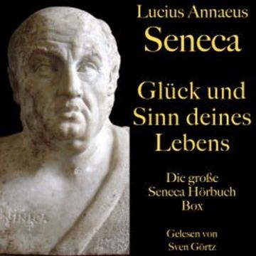 Glück und Sinn deines Lebens: Die große Seneca Hörbuch Box audiobook, Lucius Annaeus Seneca