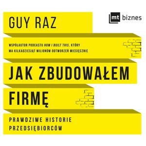 Jak zbudowałem firmę. Prawdziwe historie przedsiębiorców, Guy Raz