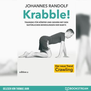 Krabble! - Training für Körper und Gehirn mit den natürlichen Bewegungen der Babys (Ungekürzt), Johannes Randolf
