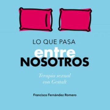Lo que pasa entre nosotros. Terapia sexual con Gestalt audiobook, Francisco Javier Fernández Romero