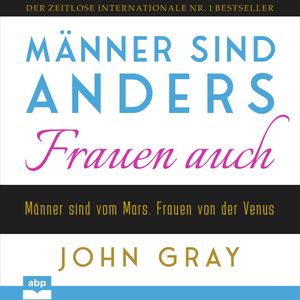 Männer sind anders. Frauen auch - Männer sind vom Mars. Frauen von der Venus (Ungekürzt), John Gray