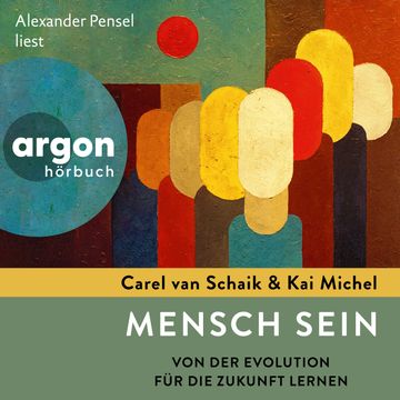 Mensch sein - Von der Evolution für die Zukunft lernen (Ungekürzte Lesung) audiobook, Carel van Schaik, Kai Michel