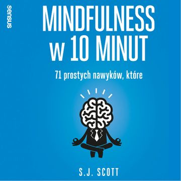 Mindfulness w 10 minut.  71 prostych nawyków, które pomogą Ci żyć tu i teraz, Barrie Davenport, S. J. Scott