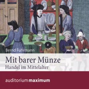Mit barer Münze - Handel im Mittelalter (Ungekürzt), Bernd Fuhrmann