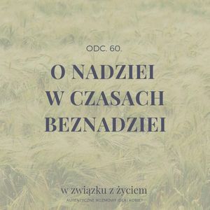 Odc. 60. O NADZIEI w czasach bezNADZIEI, Agnieszka Piekarska