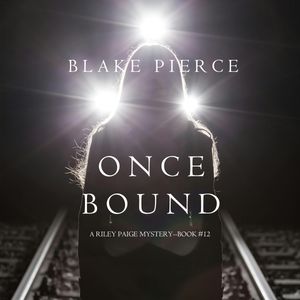 Once Bound (A Riley Paige Mystery - Book 12), Blake Pierce