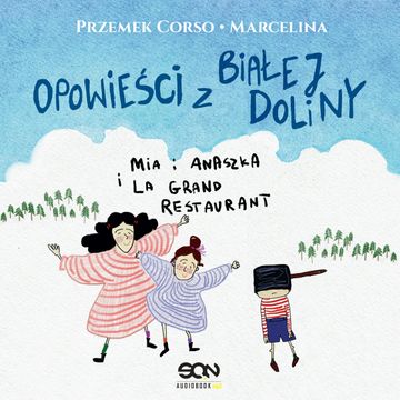 Opowieści z Białej Doliny. Mia i Anaszka i La Grand Restaurant audiobook, Marcelina Misztal, Przemek Corso