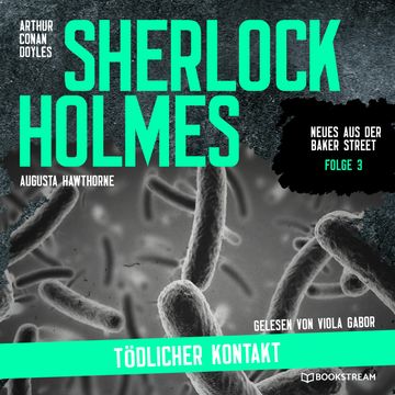 Sherlock Holmes: Tödlicher Kontakt - Neues aus der Baker Street, Folge 3 (Ungekürzt) audiobook, Sir Arthur Conan Doyle, Augusta Hawthorne