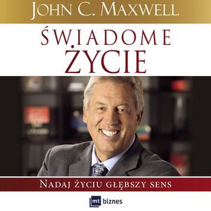 Świadome życie. Nadaj życiu głębszy sens, John C. Maxwell