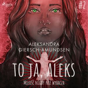 To ja, Aleks. Miłość nigdy nie wybacza. Tom 2, Aleksandra Giersch-Amundsen
