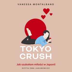 Tokyo Crush. Jak szukałam miłości w Japonii, Vanessa Montalbano