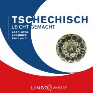 Tschechisch Leicht Gemacht - Absoluter Anfänger - Teil 1 von 3 audiobook, N.N.
