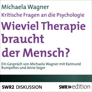 Wieviel Therapie braucht der Mensch? (Kritische Fragen an die Psychologie), Michaela Wagner