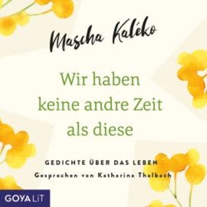 Wir haben keine andre Zeit als diese. Gedichte über das Leben, Mascha Kaléko