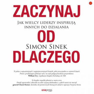 Zaczynaj od DLACZEGO. Jak wielcy liderzy inspirują innych do działania audiobook, Simon Sinek
