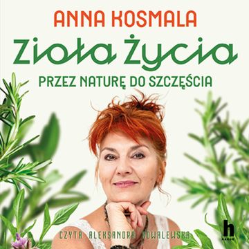 Zioła życia. Przez naturę do szczęścia audiobook, Anna Kosmala