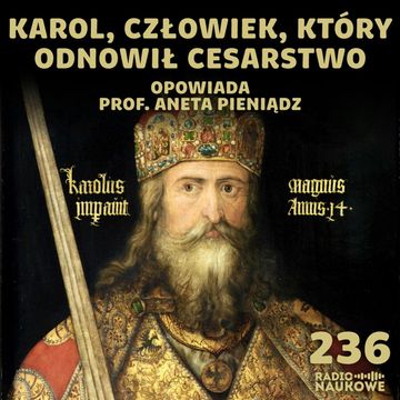 #236 Karol Wielki – jednoczył królestwa, dławił bunty, wyznaczył ideał władcy | prof. Aneta Pieniądz audiobook, Karolina Głowacka