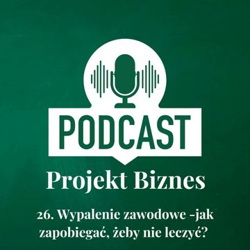 26. Wypalenie zawodowe - jak zapobiegać, żeby nie leczyć? audiobook, Projekt Biznes Sp. z o. o.