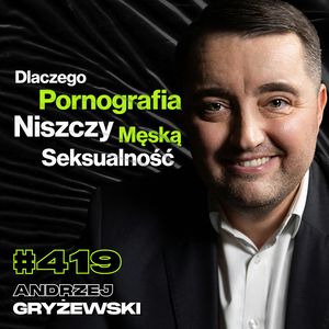 #419 Czego Polacy Nie Wiedzą o Seksie? Dlaczego Ponad Połowa Kobiet Udaje Orgazm? Andrzej Gryżewski, Przemek Górczyk