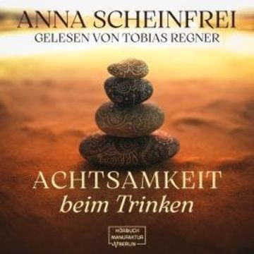 Achtsamkeit beim Trinken (ungekürzt) audiobook, Anna Scheinfrei