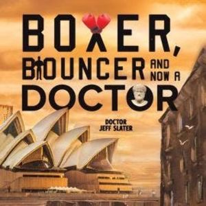 Boxer, Bouncer and Now a Doctor (Unabridged), Doctor Jeff Slater
