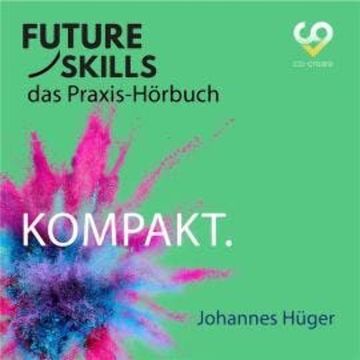 Future Skills - Das Praxis-Hörbuch - Kompakt (Ungekürzt) audiobook, Co-Creare, Johannes Hüger