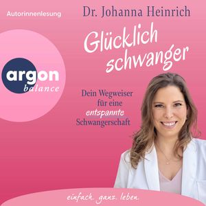 Glücklich schwanger - Dein Wegweiser für eine entspannte Schwangerschaft (Ungekürzte Lesung), Dr. Johanna Heinrich