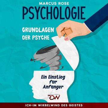 Grundlagen der Psychologie: Ein Einstieg für Anfänger Aus der Serie: Ich-Im Wirbelwind des Geistes (Teil 1) audiobook, Marcus Rose