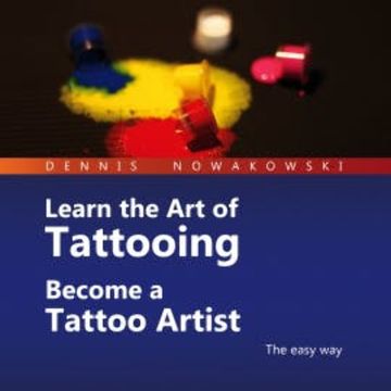 Learn the Art of Tattooing - Become a Tattoo Artist audiobook, Dennis Nowakowski