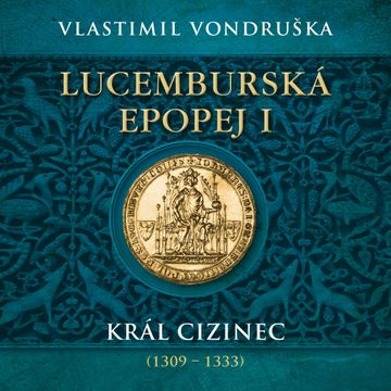 Lucemburská epopej I: Král cizinec (1309 – 1333) audiobook, Vlastimil Vondruška